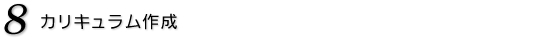8.カリキュラム作成
