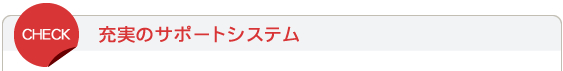 充実のサポートシステム